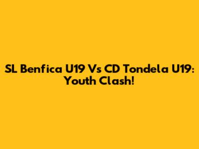 SL Benfica U19 Vs CD Tondela U19: Youth Clash!