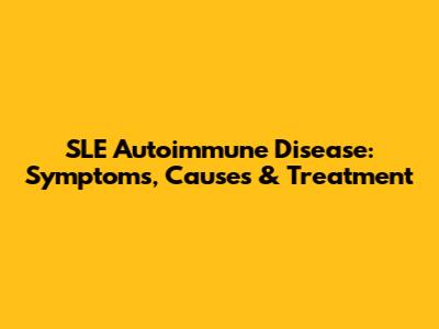 SLE Autoimmune Disease: Symptoms, Causes & Treatment