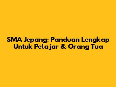 SMA Jepang: Panduan Lengkap Untuk Pelajar & Orang Tua