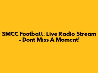 SMCC Football: Live Radio Stream - Don't Miss A Moment!