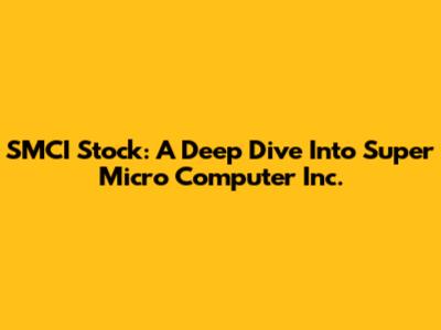 SMCI Stock: A Deep Dive Into Super Micro Computer Inc.