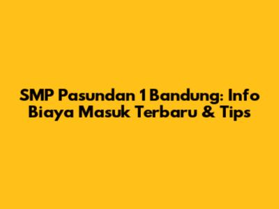 SMP Pasundan 1 Bandung: Info Biaya Masuk Terbaru & Tips
