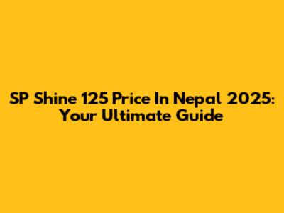 SP Shine 125 Price In Nepal 2025: Your Ultimate Guide