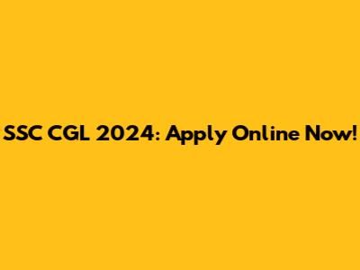 SSC CGL 2024: Apply Online Now!