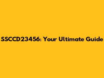 SSCCD23456: Your Ultimate Guide