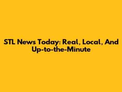 STL News Today: Real, Local, And Up-to-the-Minute