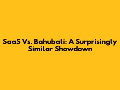 SaaS Vs. Bahubali: A Surprisingly Similar Showdown