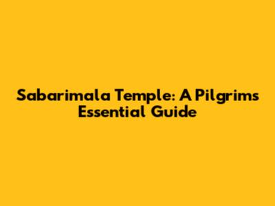 Sabarimala Temple: A Pilgrim's Essential Guide