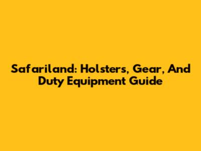 Safariland: Holsters, Gear, And Duty Equipment Guide
