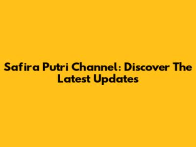 Safira Putri Channel: Discover The Latest Updates