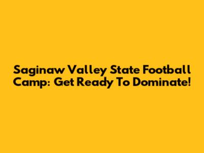 Saginaw Valley State Football Camp: Get Ready To Dominate!
