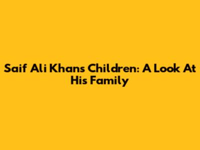Saif Ali Khan's Children: A Look At His Family