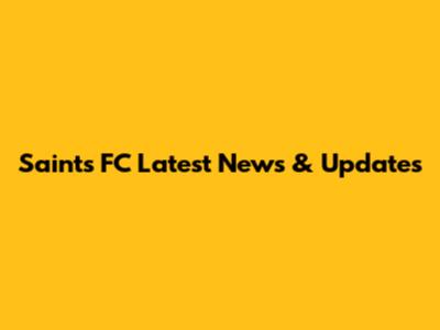 Saints FC Latest News & Updates