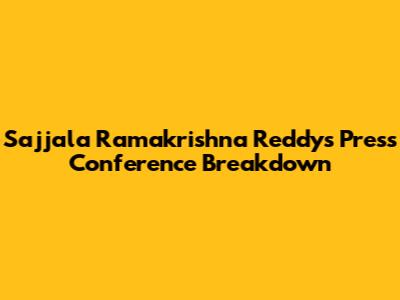 Sajjala Ramakrishna Reddy's Press Conference Breakdown