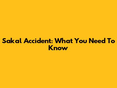 Sakal Accident: What You Need To Know