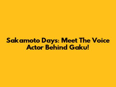 Sakamoto Days: Meet The Voice Actor Behind Gaku!