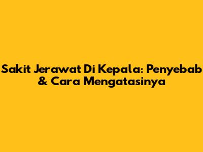 Sakit Jerawat Di Kepala: Penyebab & Cara Mengatasinya