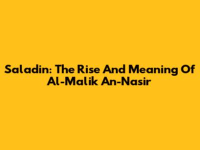 Saladin: The Rise And Meaning Of 'Al-Malik An-Nasir'