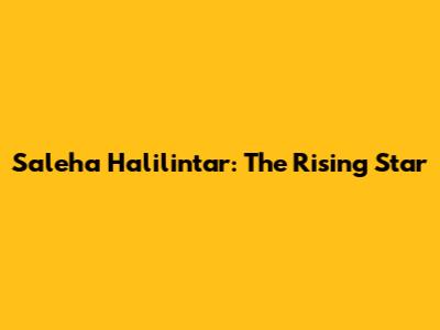 Saleha Halilintar: The Rising Star