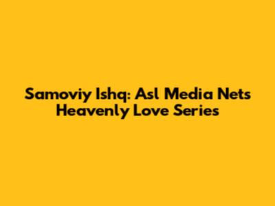 Samoviy Ishq: Asl Media Net's Heavenly Love Series