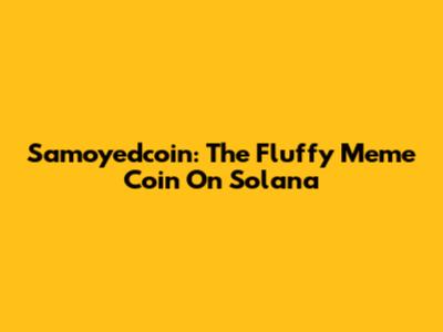Samoyedcoin: The Fluffy Meme Coin On Solana