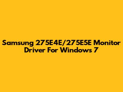 Samsung 275E4E/275E5E Monitor Driver For Windows 7