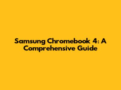 Samsung Chromebook 4: A Comprehensive Guide
