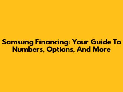 Samsung Financing: Your Guide To Numbers, Options, And More