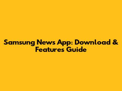 Samsung News App: Download & Features Guide