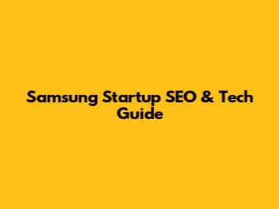 Samsung Startup SEO & Tech Guide
