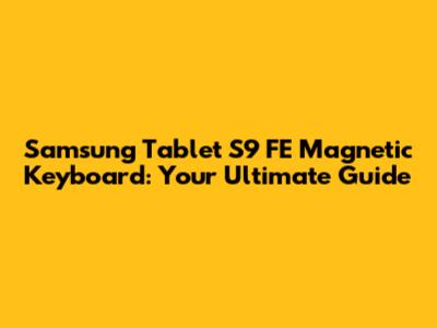 Samsung Tablet S9 FE Magnetic Keyboard: Your Ultimate Guide