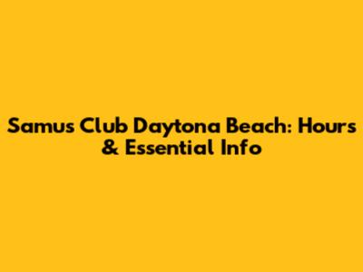 Samu's Club Daytona Beach: Hours & Essential Info