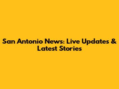 San Antonio News: Live Updates & Latest Stories