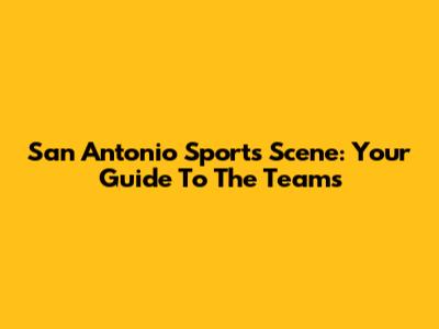 San Antonio Sports Scene: Your Guide To The Teams