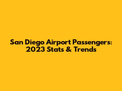San Diego Airport Passengers: 2023 Stats & Trends