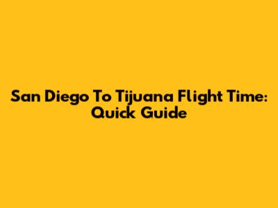 San Diego To Tijuana Flight Time: Quick Guide