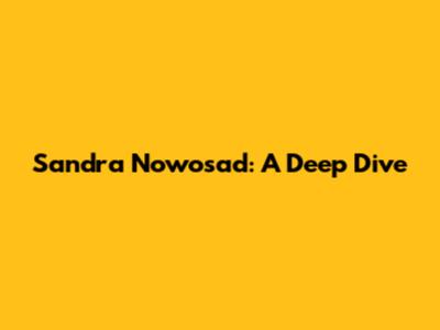 Sandra Nowosad: A Deep Dive