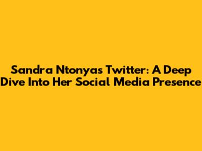 Sandra Ntonya's Twitter: A Deep Dive Into Her Social Media Presence