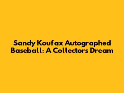 Sandy Koufax Autographed Baseball: A Collector's Dream