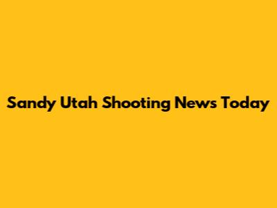 Sandy Utah Shooting News Today