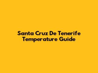 Santa Cruz De Tenerife Temperature Guide