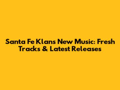 Santa Fe Klan's New Music: Fresh Tracks & Latest Releases