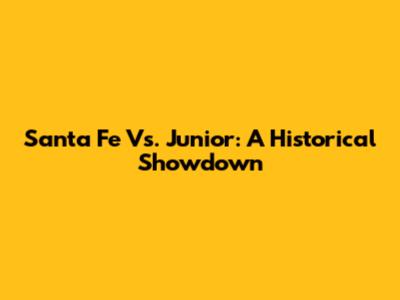Santa Fe Vs. Junior: A Historical Showdown