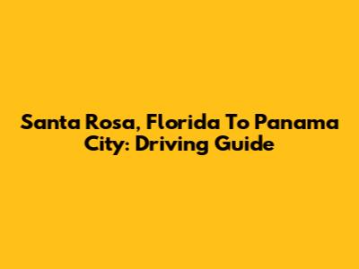 Santa Rosa, Florida To Panama City: Driving Guide