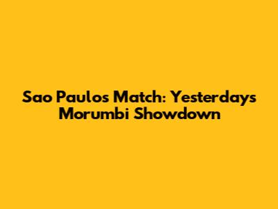 Sao Paulo's Match: Yesterday's Morumbi Showdown