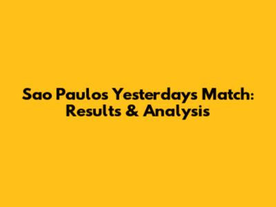 Sao Paulo's Yesterday's Match: Results & Analysis