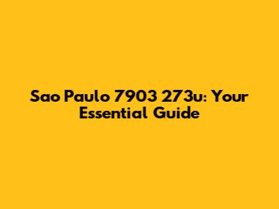 Sao Paulo 7903 273u: Your Essential Guide
