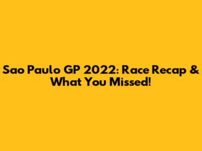 Sao Paulo GP 2022: Race Recap & What You Missed!
