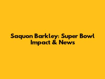 Saquon Barkley: Super Bowl Impact & News