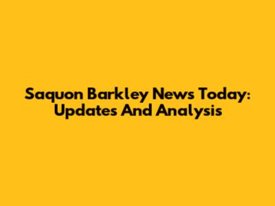 Saquon Barkley News Today: Updates And Analysis